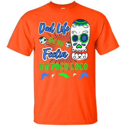 Dad Life Got Me Feelin Un Poco Loco Cinco De Mayo Daddy Shirt Orange