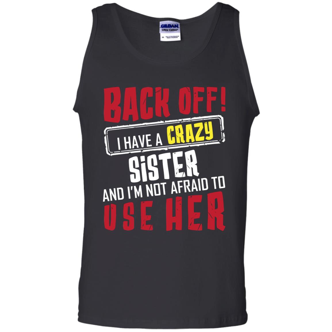 Back Off I Have A Crazy Sister And I_m Not Afraid To Use Her Sister ShirtG220 Gildan 100% Cotton Tank Top