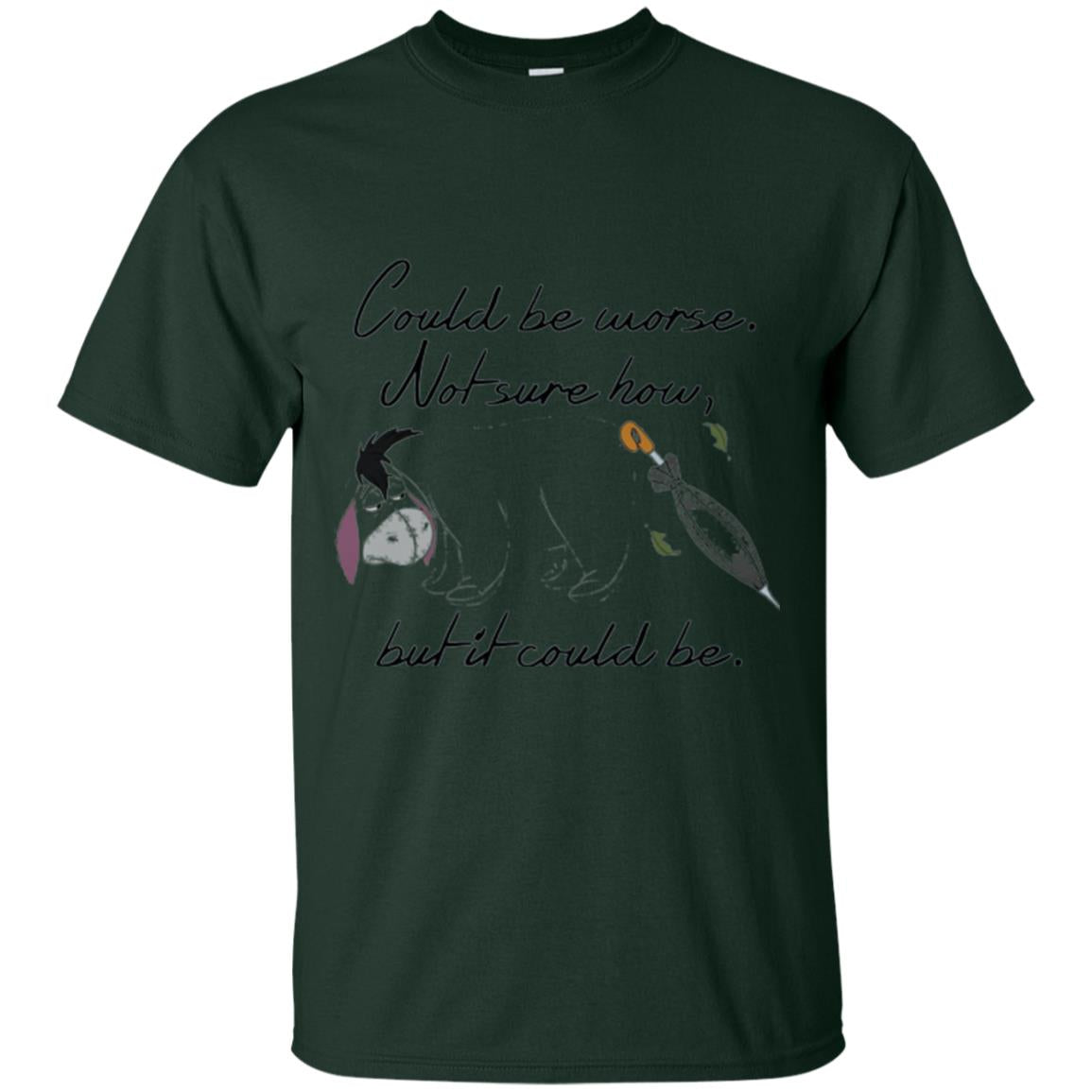 Eeyore Quote T-shirt Could Be Worse Not Sure How But It Could Be Forest Green