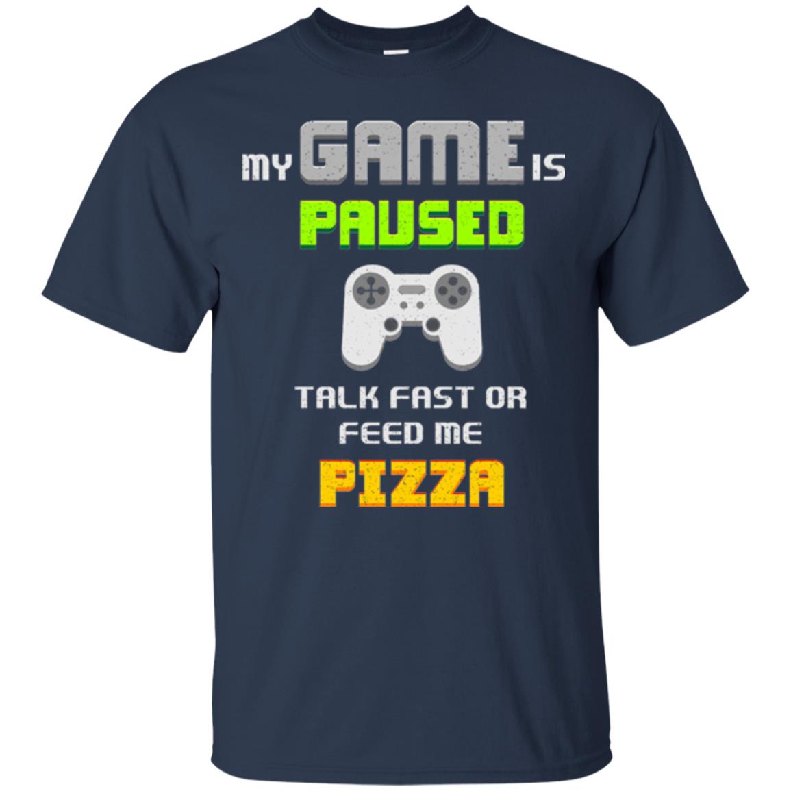 My Game Is Paused Talk Fast Or Feed Me Pizza Gamer T-shirt Navy