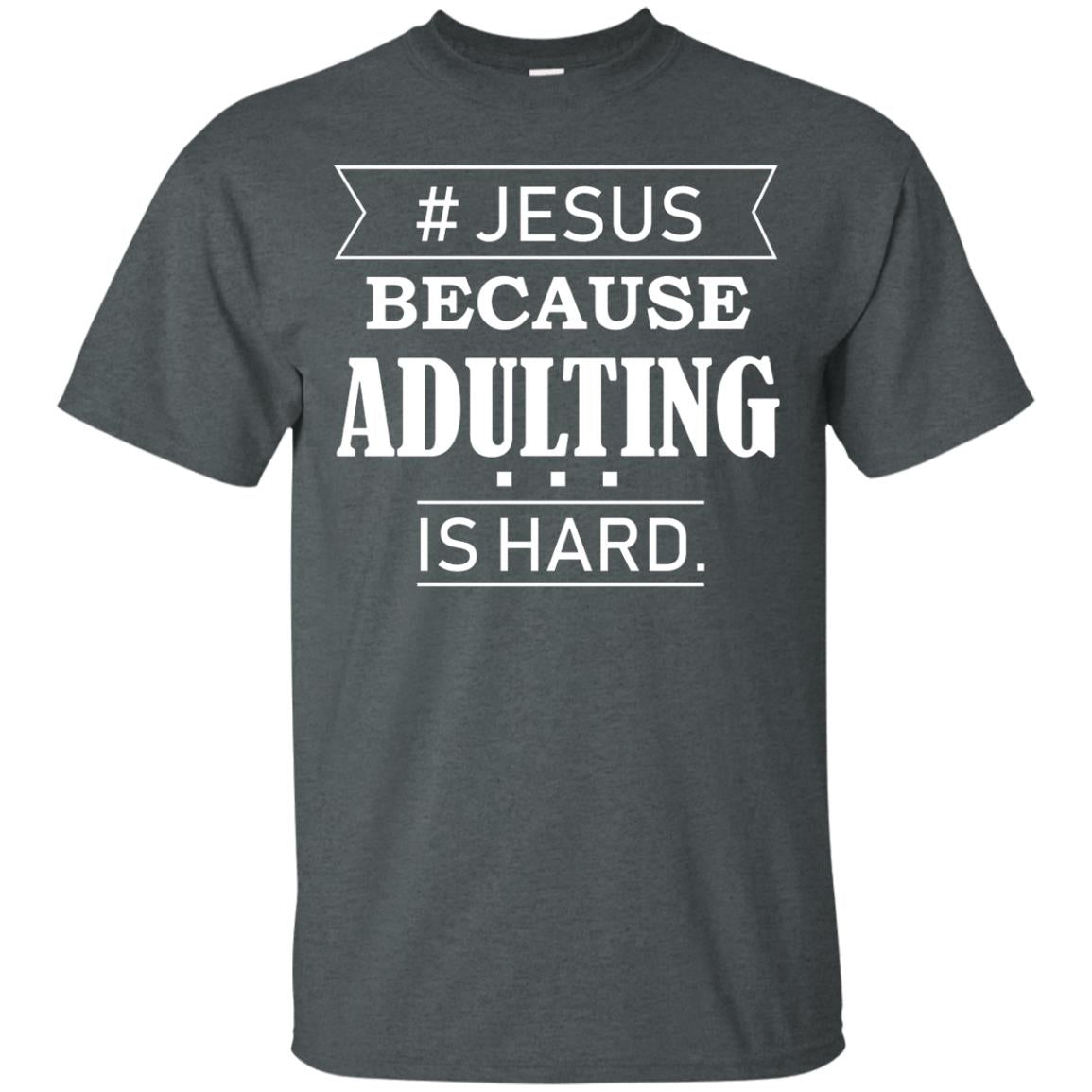 Hashtag Jesus Because Adulting Christian Shirt Dark Heather