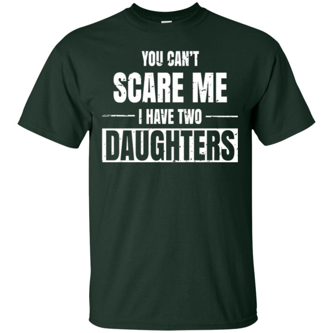 Family T-shirt You Can_t Scare Me I Have 2 Daughters Forest Green