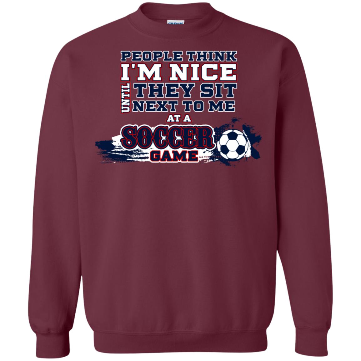 People Think I'm Nice Until They Sit Next To Me At A Soccer Game Shirt For Mens Or Womens Maroon