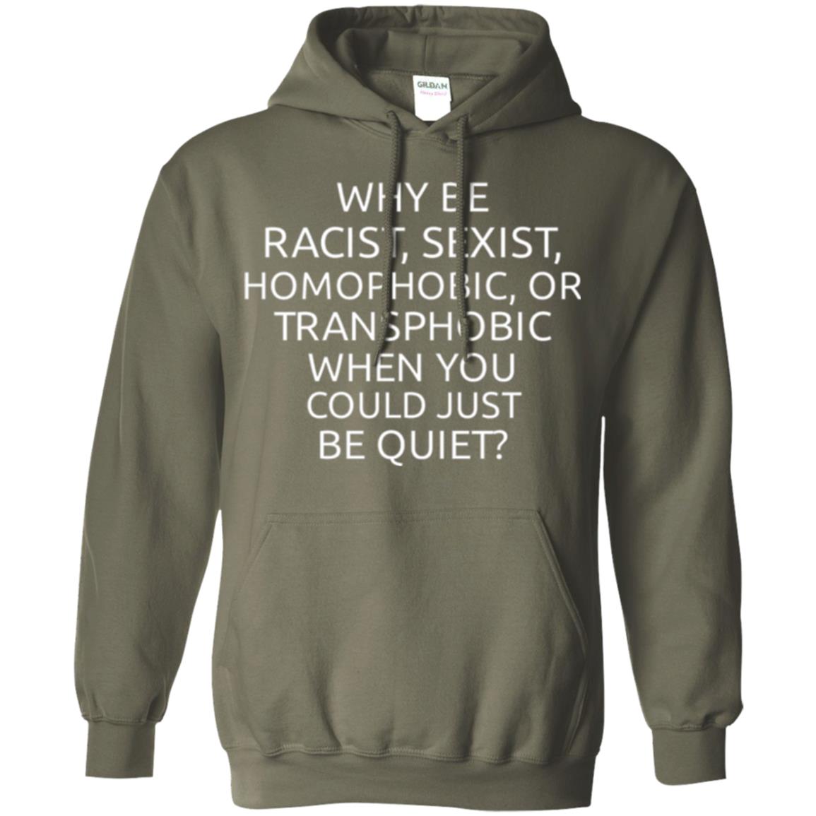 Why Be Racist Sexist Homophobic Or Transphobic T-shirt Military Green