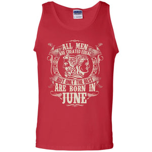 All Men Are Created Equal, But Only The Best Are Born In June T-shirtG220 Gildan 100% Cotton Tank Top
