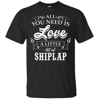 All You Need Is Love A Little Bit Of Shiplap Fixer-upper T-shirt Black