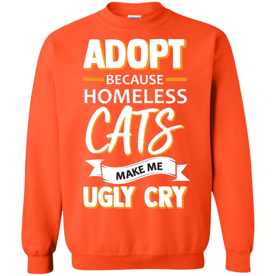 Adopt Because Homeless Cats Make Me Ugly Cry Shirt Orange