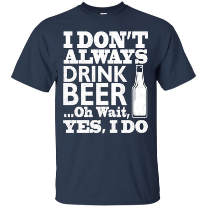 I Dont Always Drink Beer Yes I Do Shirt Navy