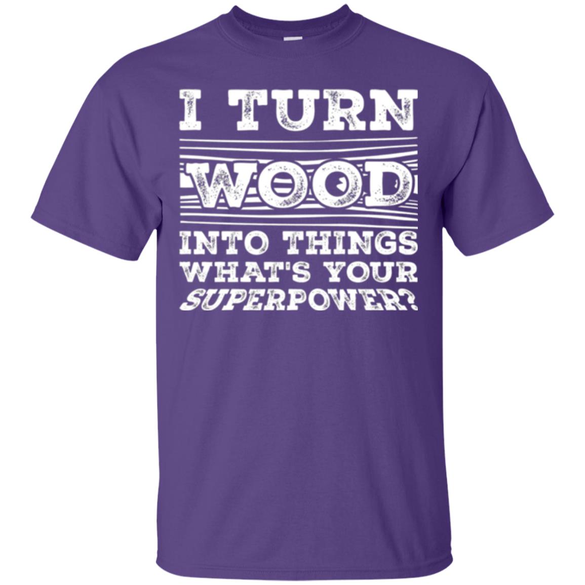 Woodworker T-shirt I Turn Wood Into Things What_s Your Superpower Purple