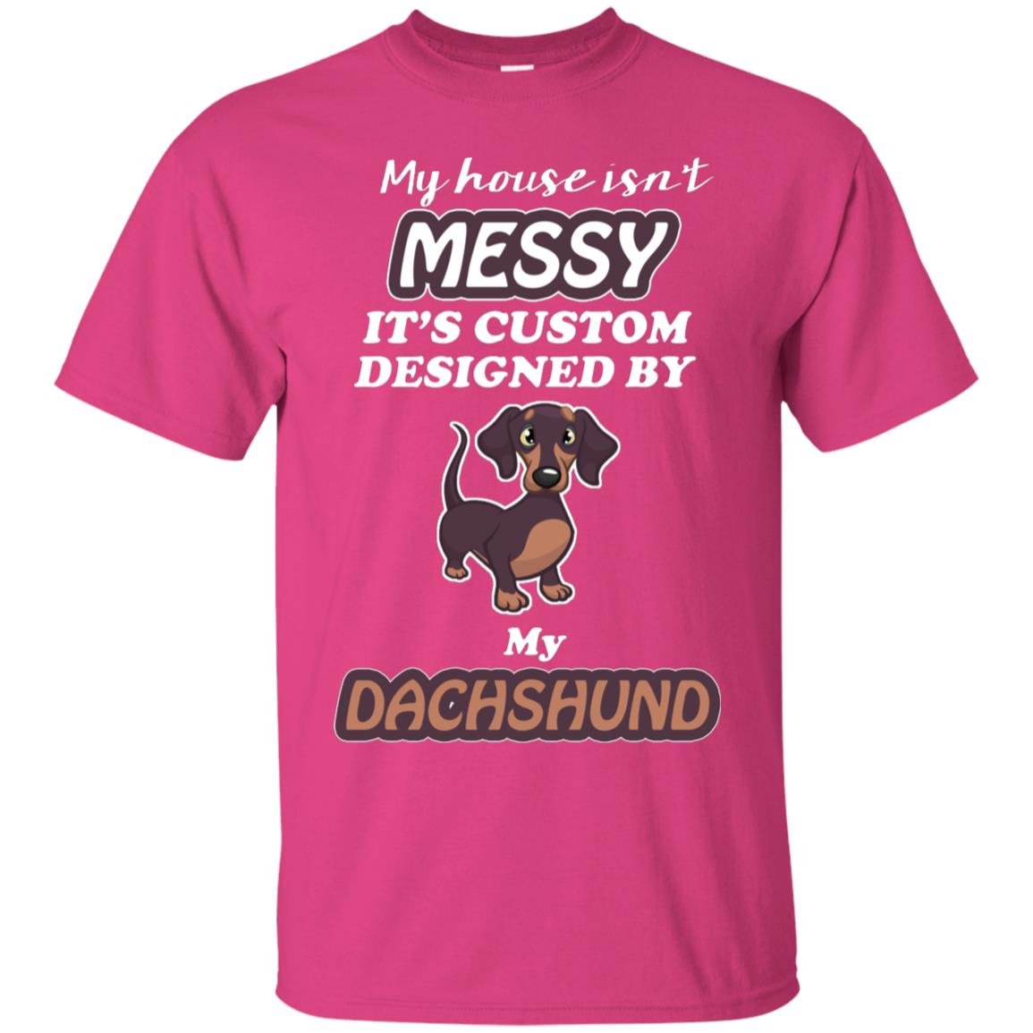 My House Is Messy It's Custom Designed By My Dachshund Shirt Heliconia