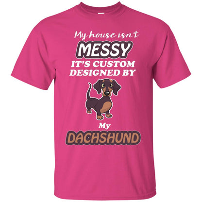 My House Is Messy It's Custom Designed By My Dachshund Shirt Heliconia