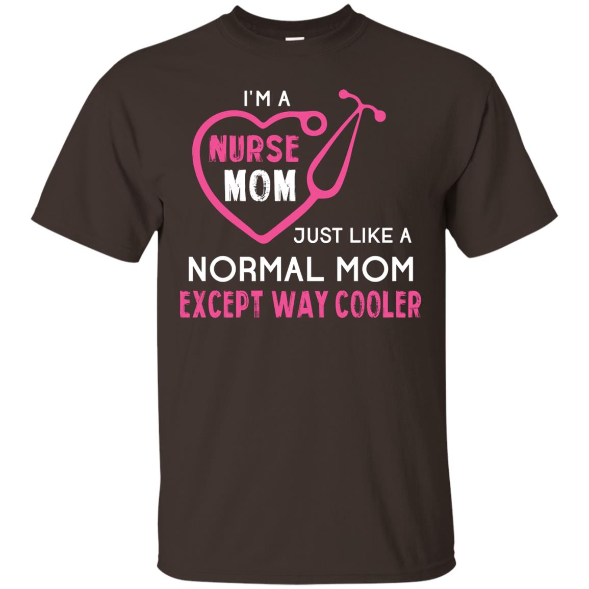 Im A Nurse Mom Just Like A Normal Mom Nurse Mom Shirt Dark Chocolate