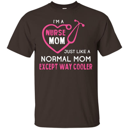 Im A Nurse Mom Just Like A Normal Mom Nurse Mom Shirt Dark Chocolate