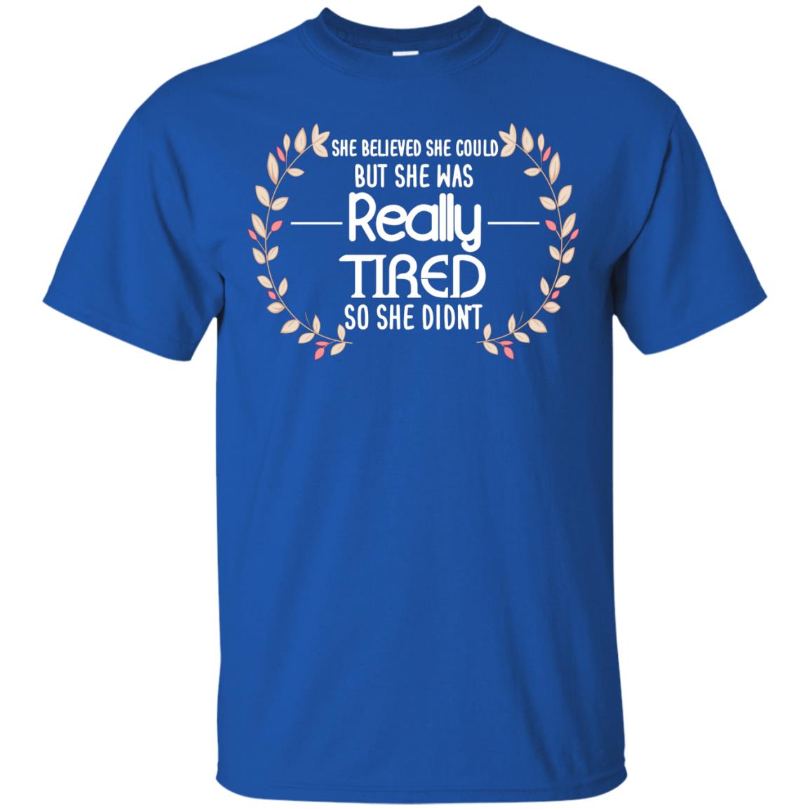 She Believed She Could But She Was Really Tired So She Didn't Shirt Royal