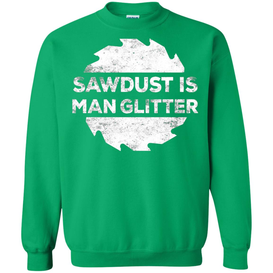 Woodworking T-shirt Sawdust Is Man Glitter Irish Green