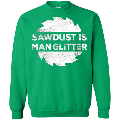 Woodworking T-shirt Sawdust Is Man Glitter Irish Green