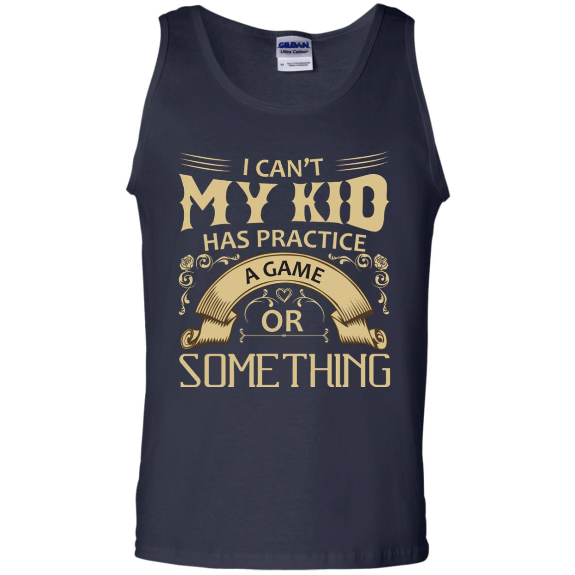 I Can_t My Kid Has Practice A Game Or Something My Kid Shirt For Parents Navy