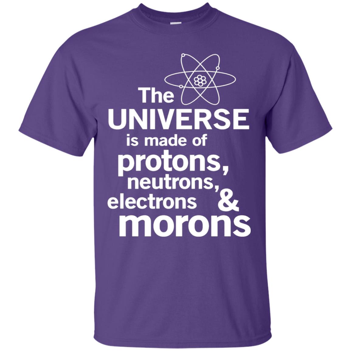 The Universe Is Made Of Protons Neutrons Electrons Morons Scientist T-shirt Purple