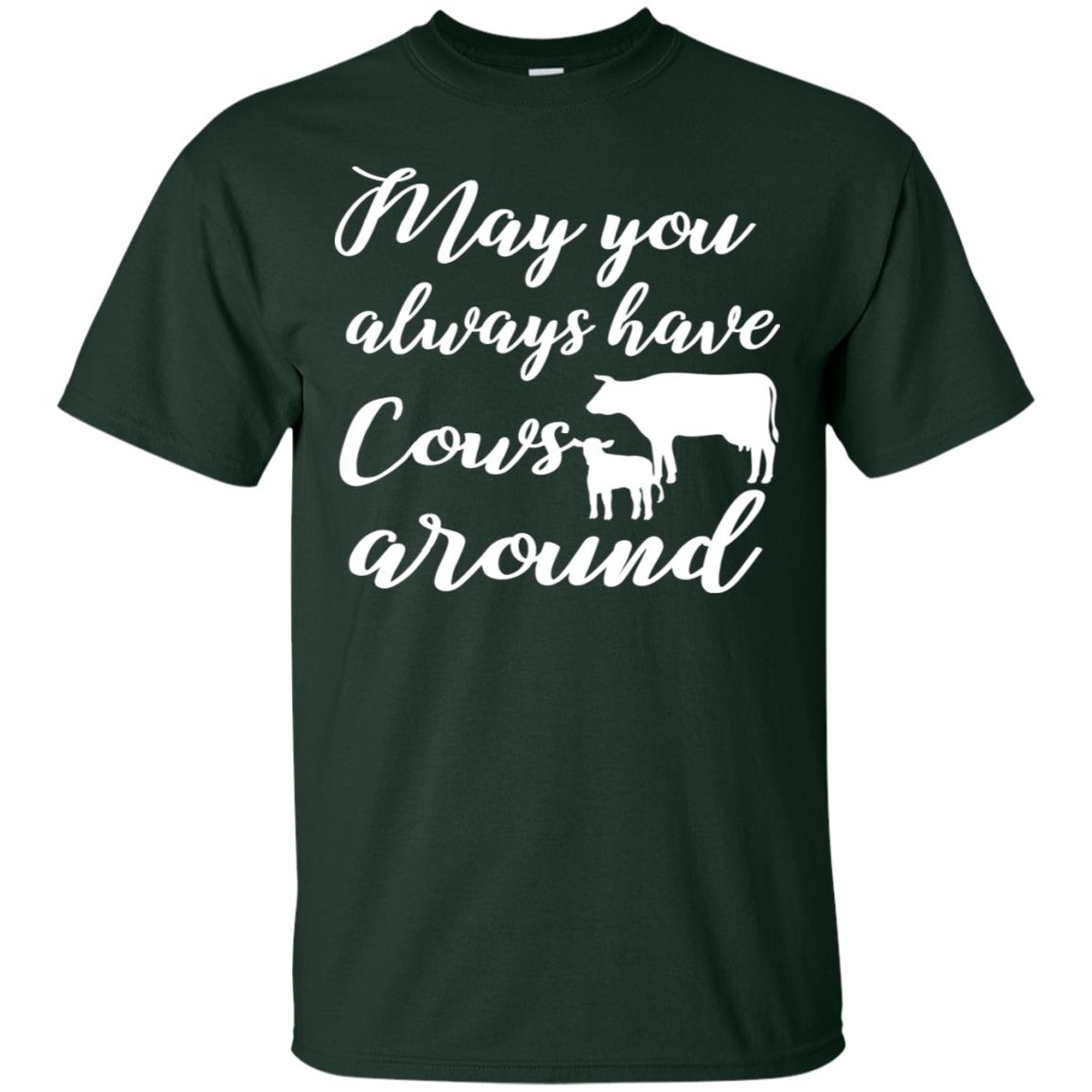 May You Always Have Cows Around Best Quote Shirt Forest