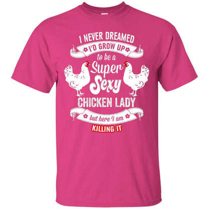 I Never Dreamed I_d Grow Up To Be A Super Sexy Chicken Lady T-shirt Heliconia