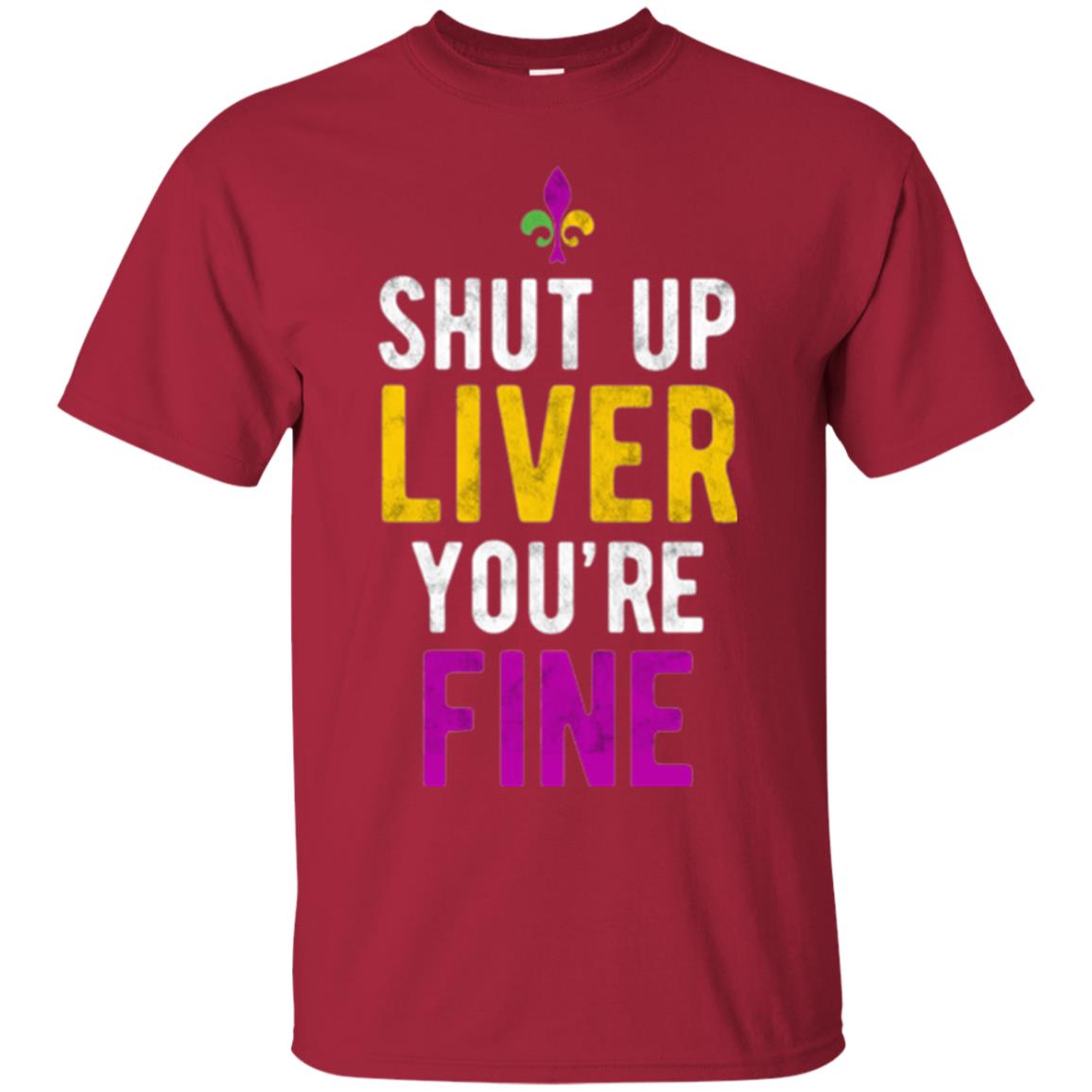 Mardi Gras T-shirt Shut Up Liver You_re Fine Cardinal