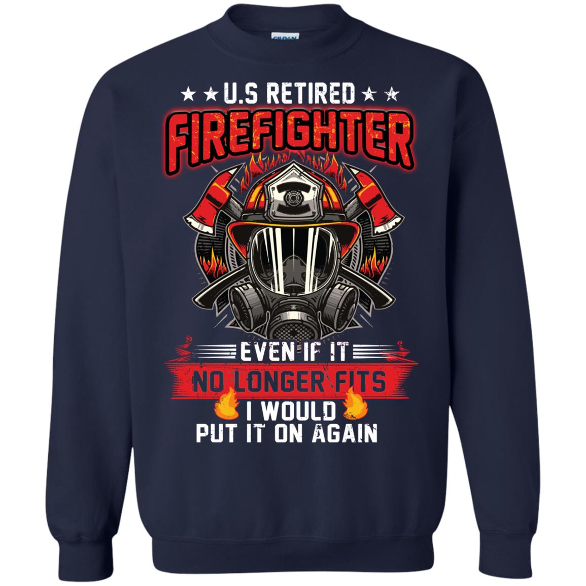 U.s Retired Firefighter Even If It No Longer Fits I Would Put It On Again Shirt Navy