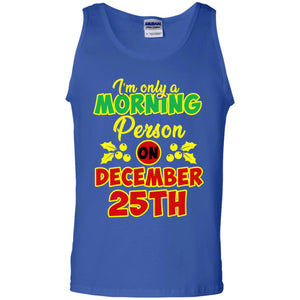 I'm Only A Morning Person On December 25th Christmas X-mas Ideas Gift Shirt For Mens Or WomensG220 Gildan 100% Cotton Tank Top
