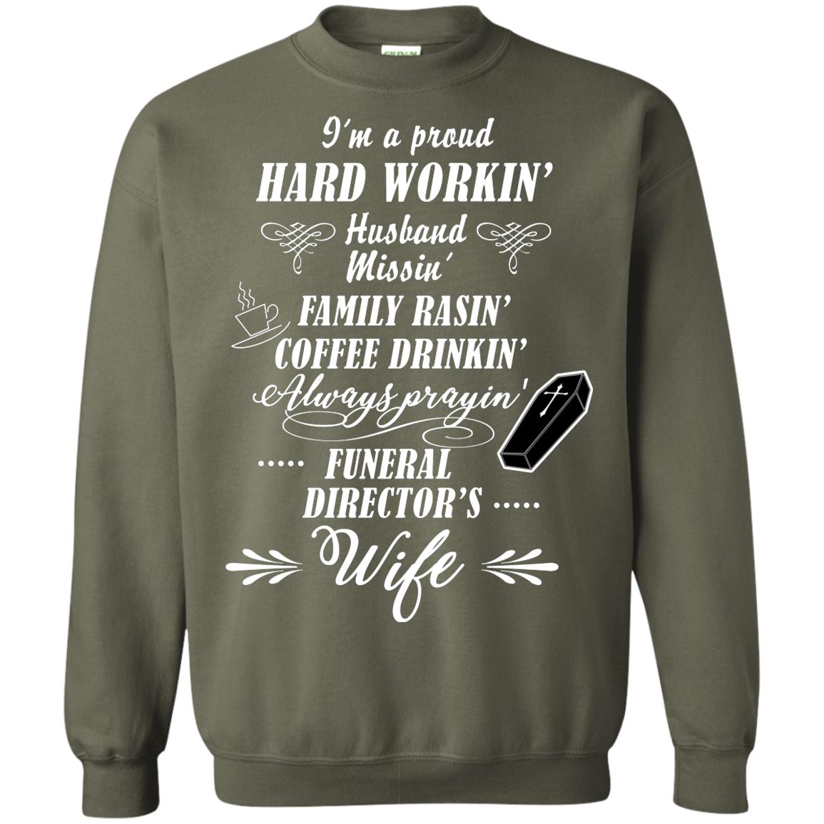 I'm A Proud Hard Workin' Husband Missin' Family Rasin' Coffee Drinkin' Always Prayin' Funeral Director's Wife Military Green