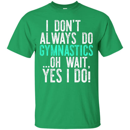 Gymnastics Shirt I Dont Always Do Gymnastics Irish Green