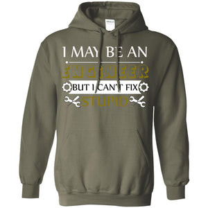 I May Be An Engineer But I Can't Fix Stupid ShirtG185 Gildan Pullover Hoodie 8 oz.