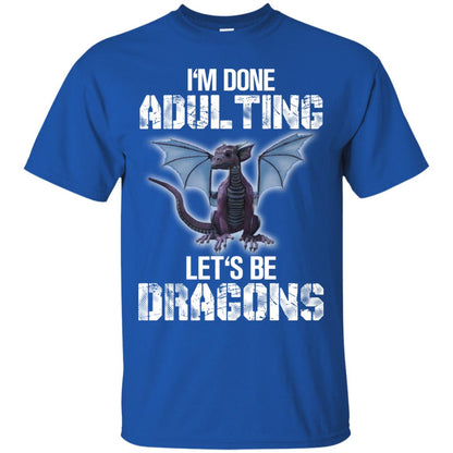 I_m Done Adulting Let_s Be Dragons Dragon Lover T-shirt Royal