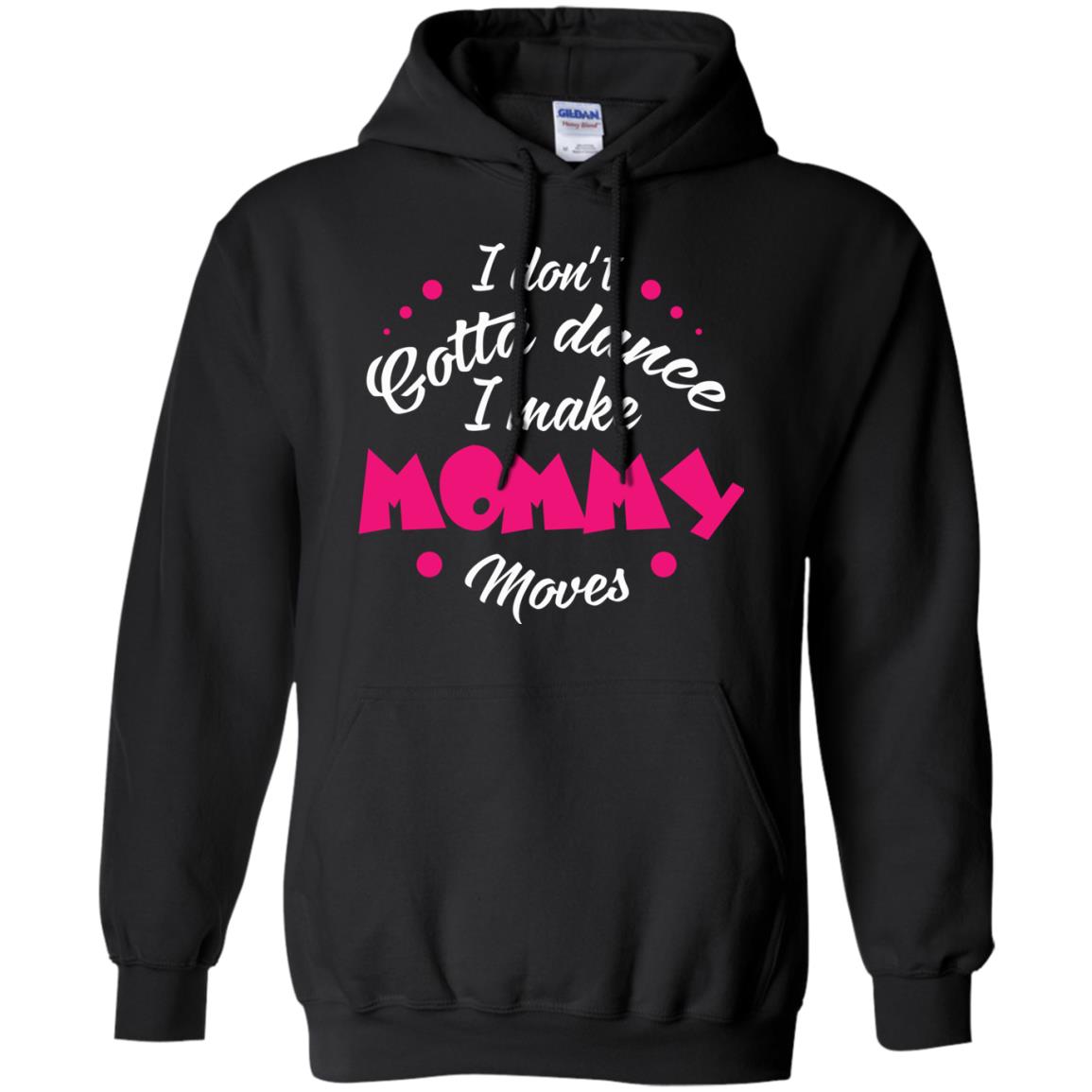 Dancing Mom T-shirt I Don_t Gotta Dance I Make Mommy Moves Mom Black