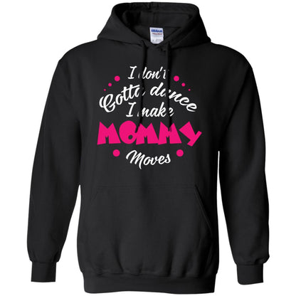 Dancing Mom T-shirt I Don_t Gotta Dance I Make Mommy Moves Mom Black