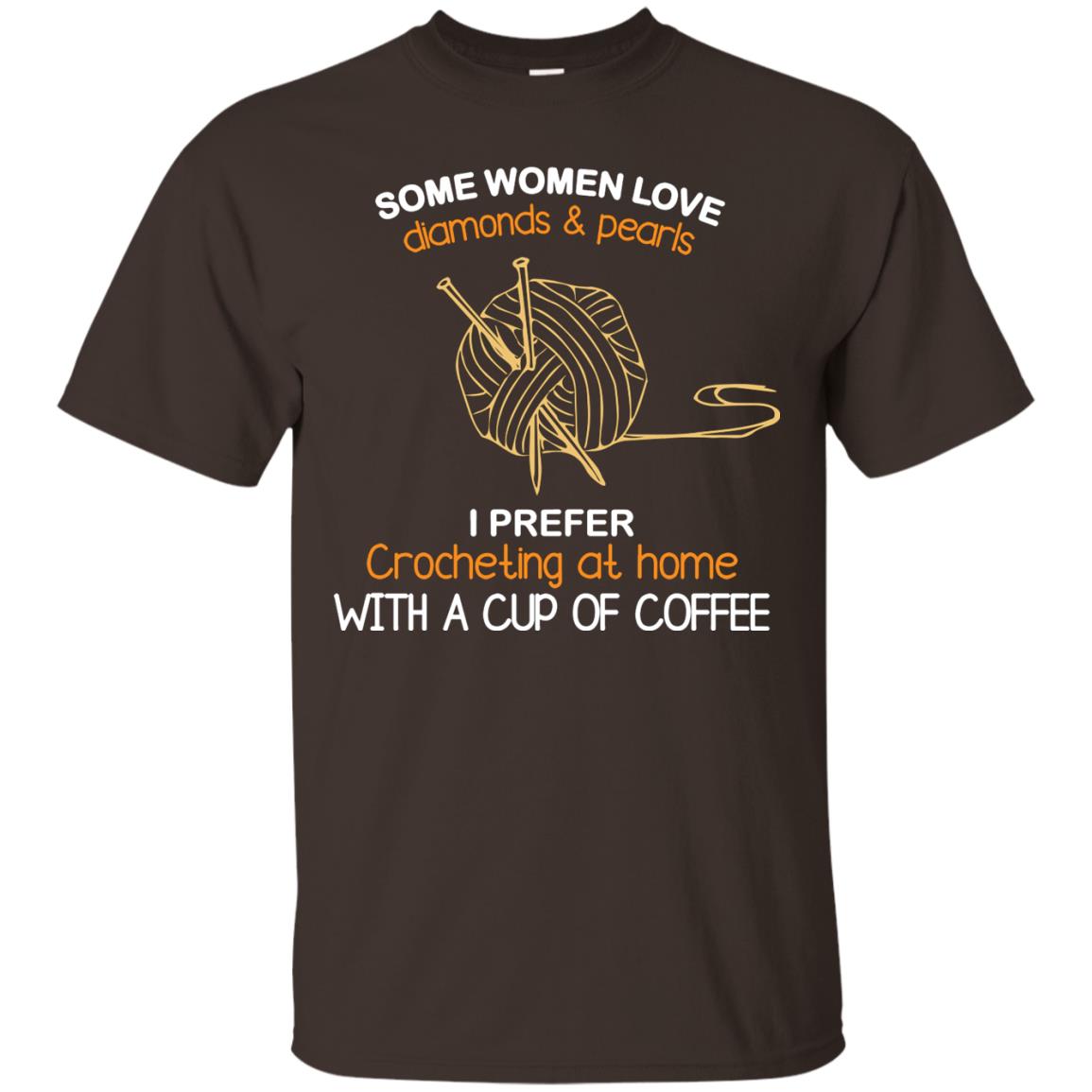 Some Womens Love Diamonds And Pearls I Perfer Crocheting At Home With A Cup Of Coffee Dark Chocolate