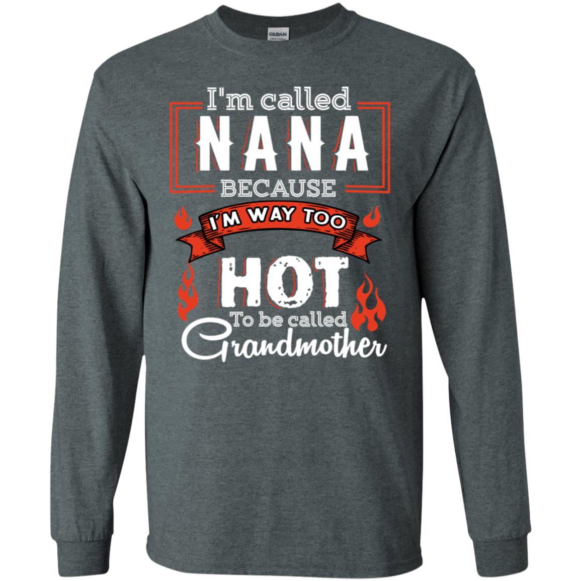 I'm Called Nana Because I'm Way Too Hot To Be Called Grandmother Shirt Dark Heather