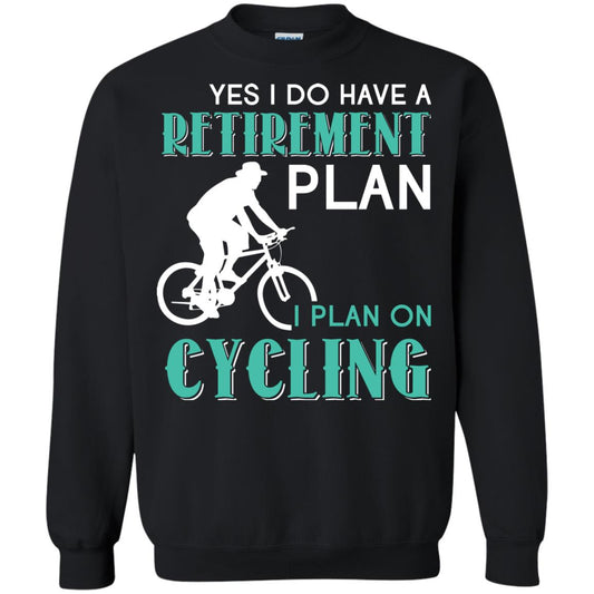 Yes I Do Have A Retirement Plan I Plan On Cycling Retired Gift Shirt For Cycling Lover Black