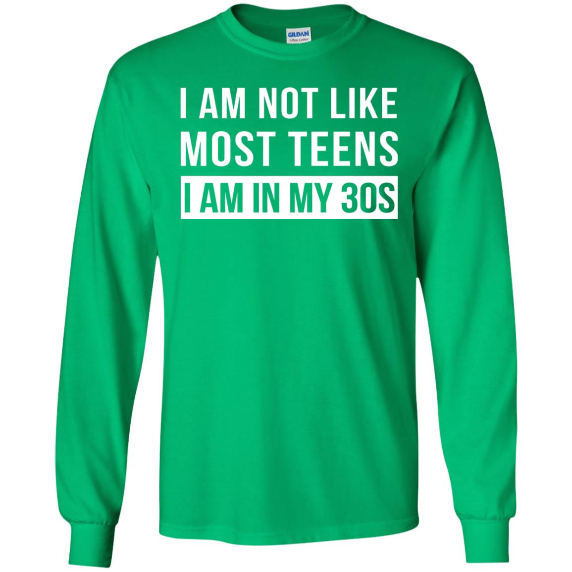 I Am Not Like Most Teens I Am In My 30s Shirt Irish Green