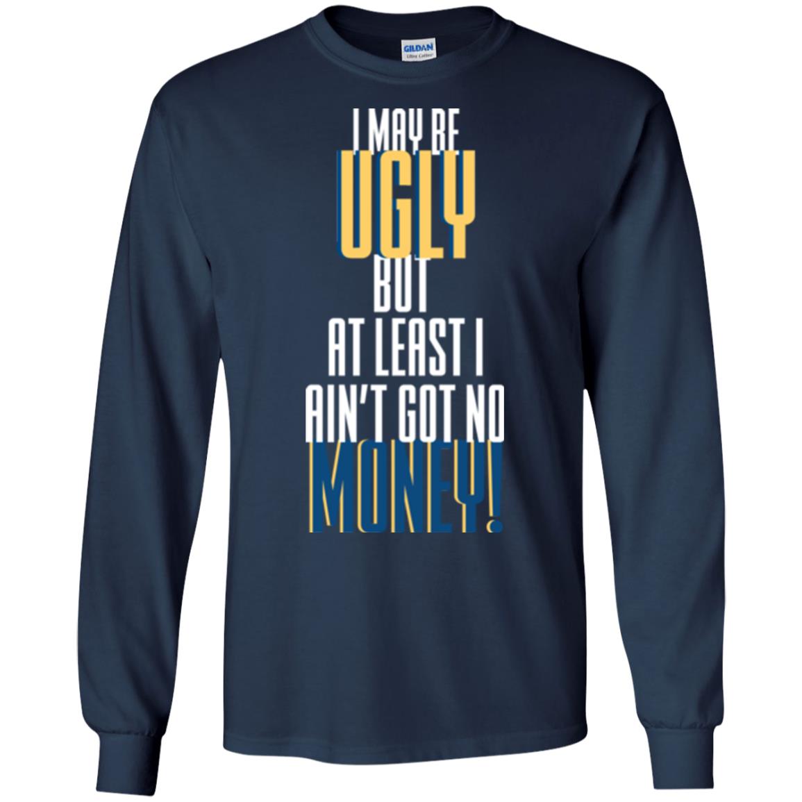 I Maybe Ugly But At Least Ain't Got No Money T-shirt Navy