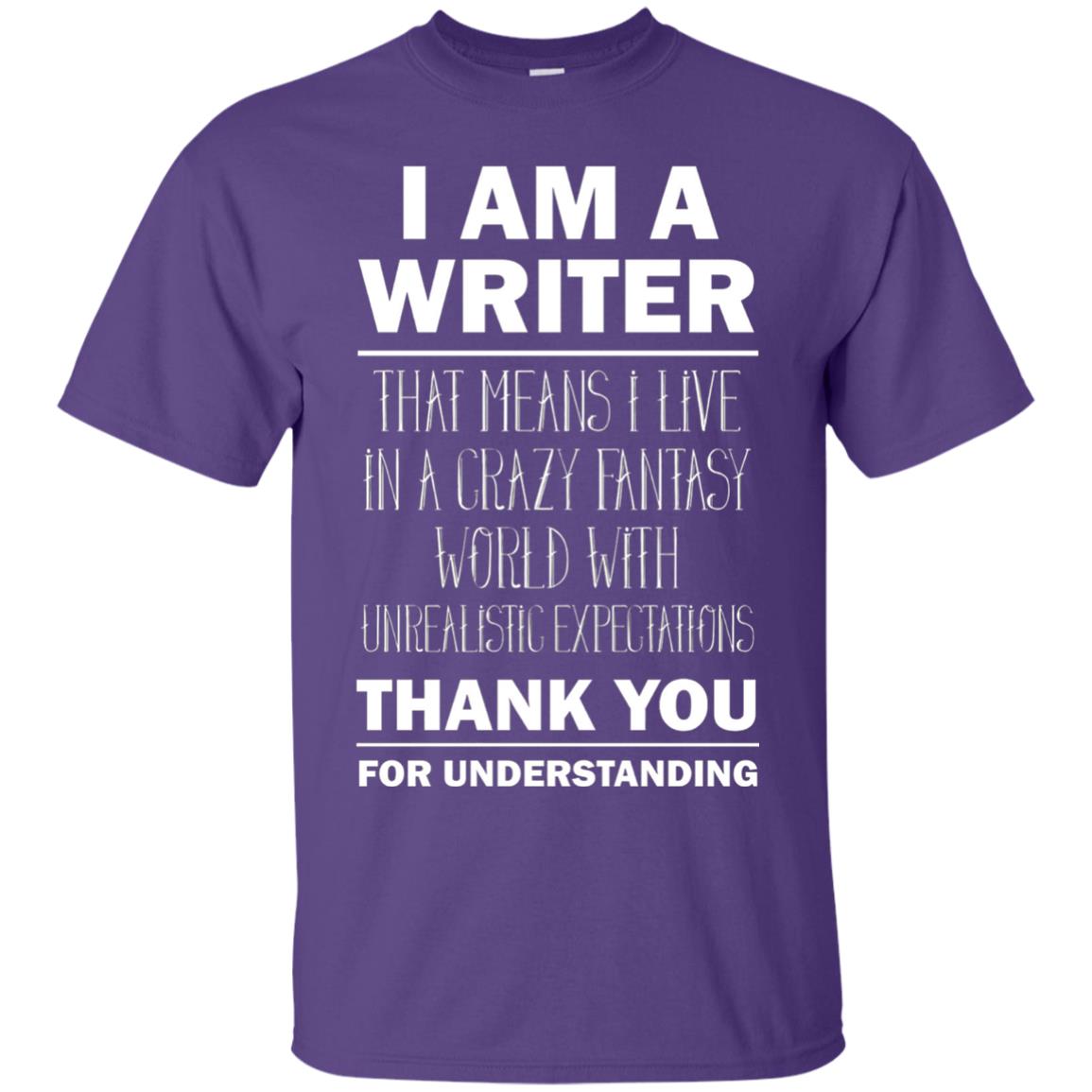 I Am A Writer That Means I Live In A Crazy Fantasy World With Unrealitic Expectations Thank You For Understanding Purple