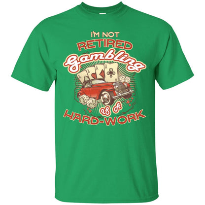 I'm Not Retired Gambling Is A Hard Work hilarious Gambling Lovers Shirt Irish Green