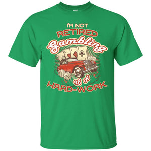 I'm Not Retired Gambling Is A Hard Work hilarious Gambling Lovers ShirtG200 Gildan Ultra Cotton T-Shirt