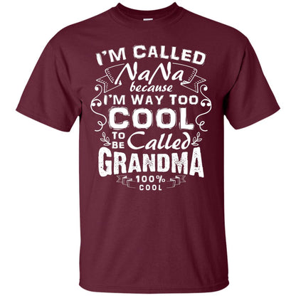 I'm Called Nana Because I'm Way Too Cool To Be Called Grandma Maroon