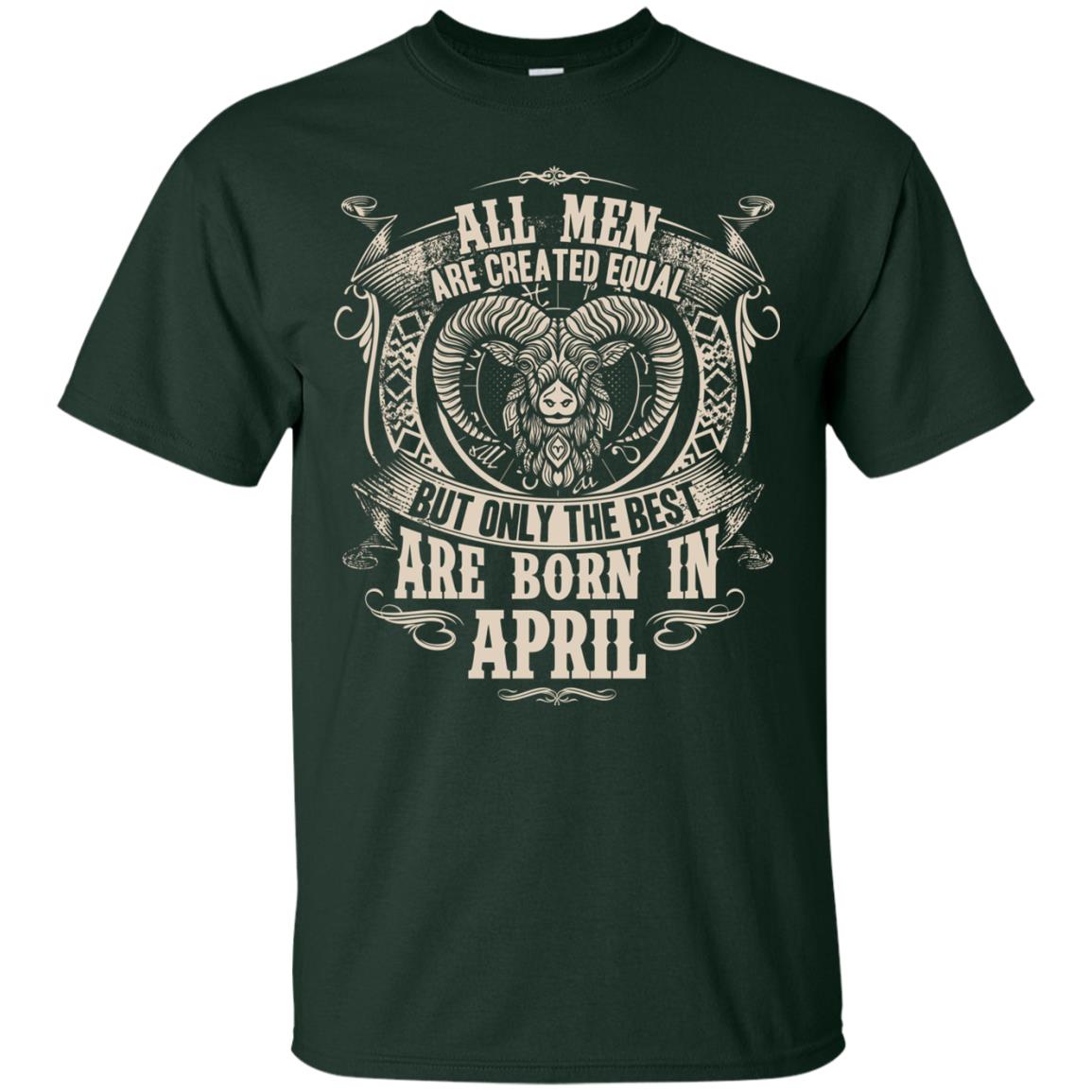 All Men Are Created Equal, But Only The Best Are Born In April T-shirt Forest