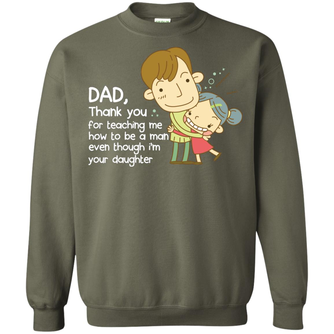 Dad Thank You For Teaching Me How To Be A Man Even Though I_m Your Daughter Military Green