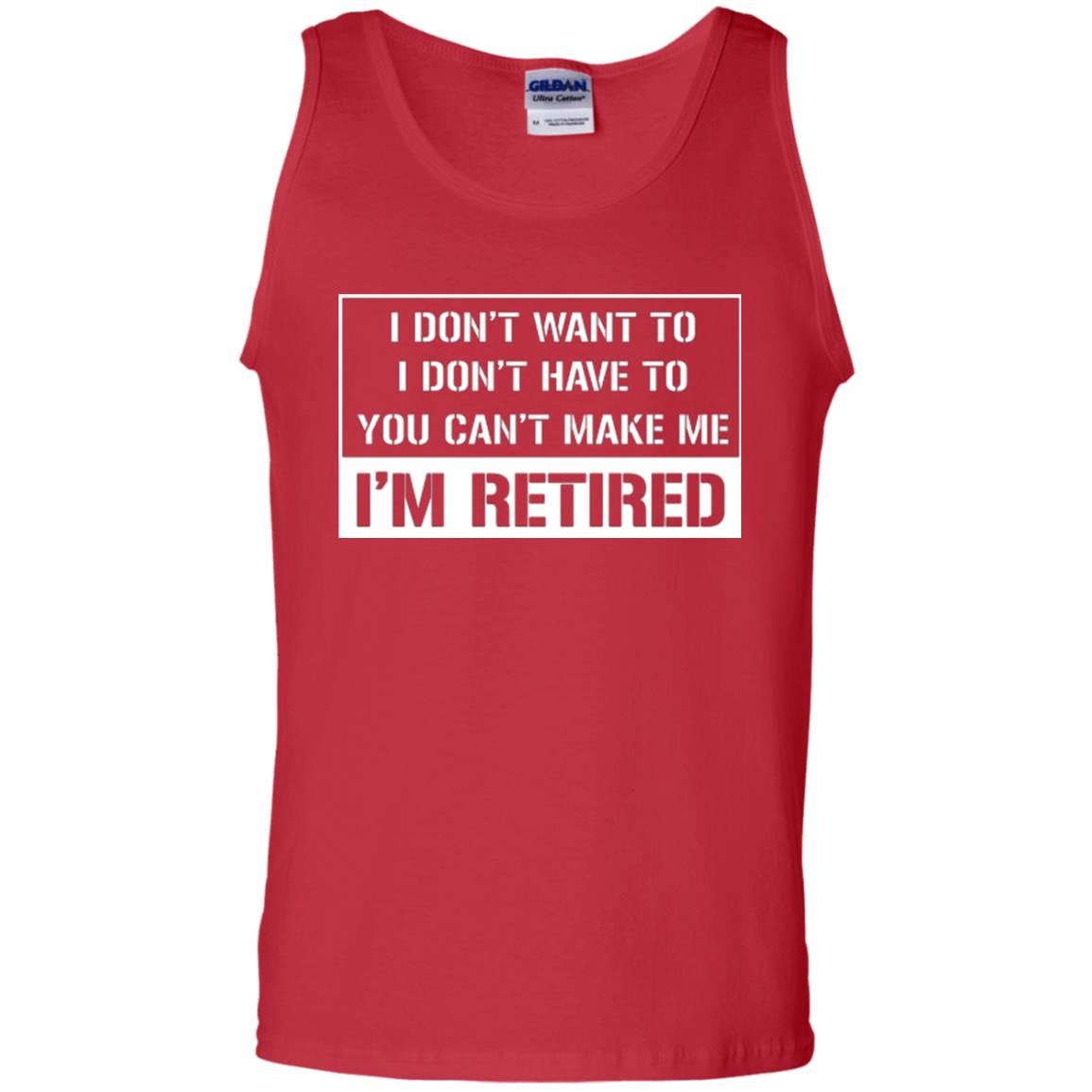Retirement T-shirt I Don’t Want To I Don’t Have To You Can’t Make Me I’m Retired Red