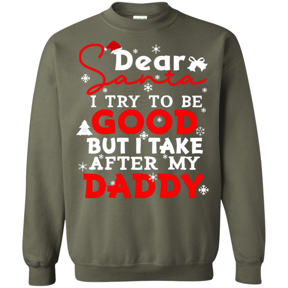 Dear Santa I Try To Be Good But I Take After My Daddy Ugly Christmas Family Matching Shirt Military Green