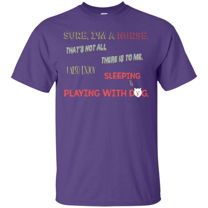 Sure I'm A Nurse That's Not All There Is To Me I Also Enjoy Sleeping Playing With Dog Nursing Shirt Purple