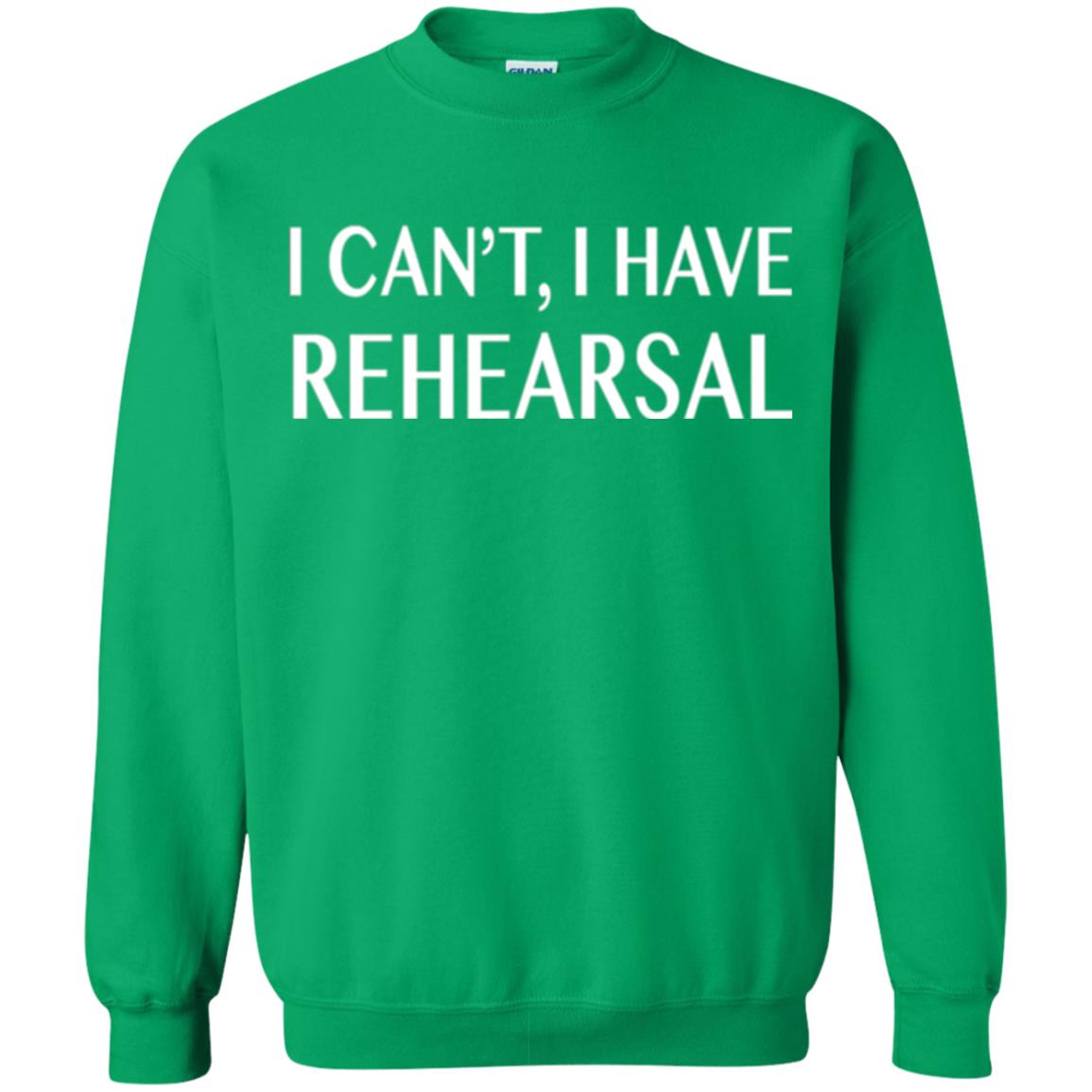 Acting Broadway Drama T-shirt I Can_t I Have Rehearsal Irish Green