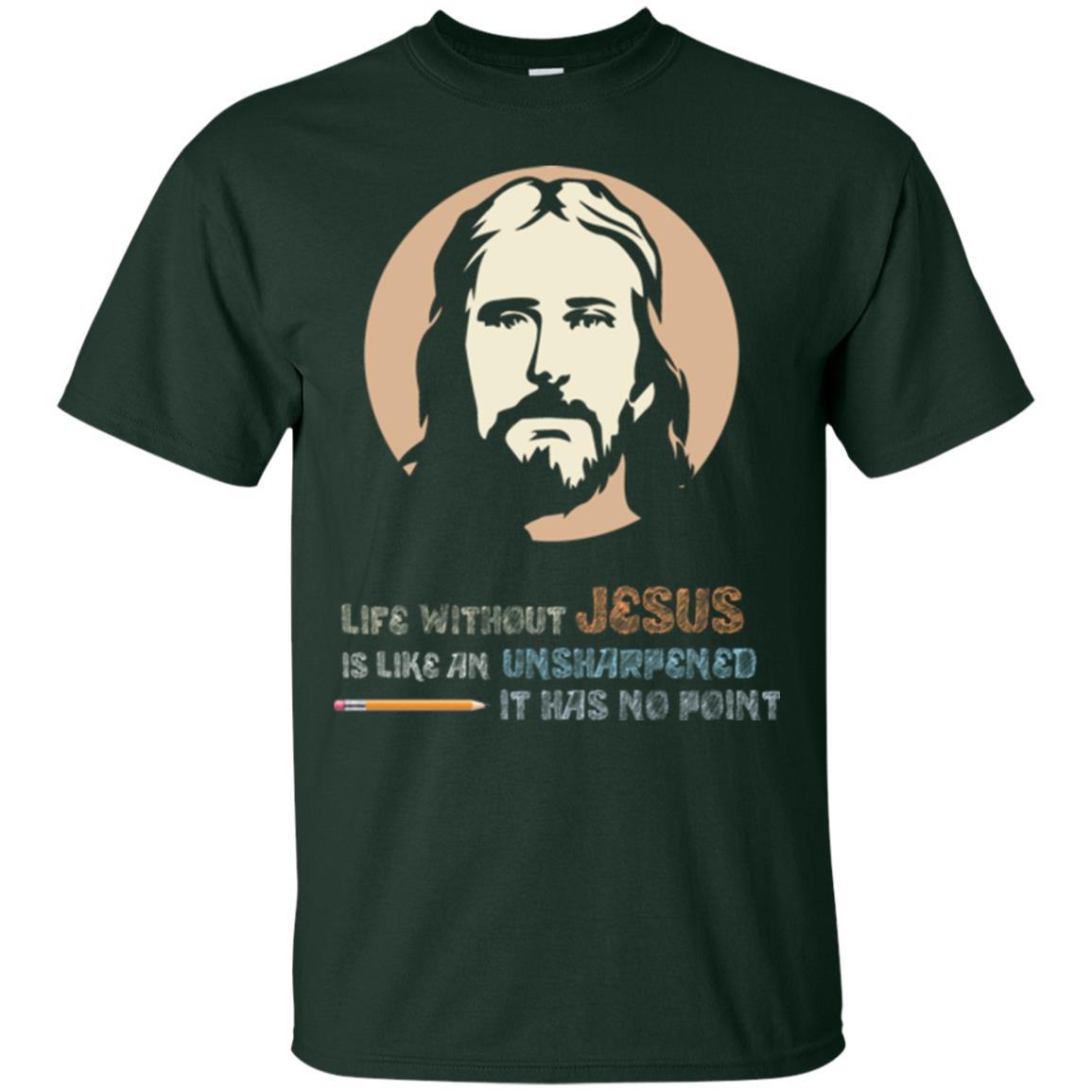 Christian T-shirt Life Without Jesus Is Like An Unsharpened Forest Green