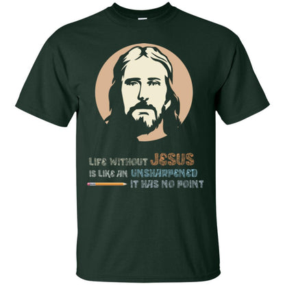 Christian T-shirt Life Without Jesus Is Like An Unsharpened Forest Green
